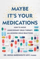 Maybe It's Your Medications: How to Avoid Unnecessary Drug Therapy and Adverse Drug Reactions 1510774831 Book Cover