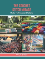 The Crochet Stitch Mirage: Master Techniques and Patterns B0CTR6HDK7 Book Cover