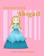 Princess Abigail Draw & Write Notebook: With Picture Space and Dashed Mid-line for Early Learner Girls 1699049963 Book Cover