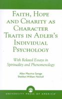 Faith, Hope and Charity as Character Traits in Adler's Individual Psychology: With Related Essays in Spirituality and Phenomenology 0761826394 Book Cover