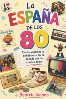 La España de los 80: Cómo vivíamos y soñábamos en la década que lo cambió todo (Spanish Edition) B0HG861N5Y Book Cover