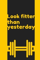 Look fitter than yesterday: A daily Fitness & Workout Tracker/Journal TO GET IN SHAPE (Weight Loss & Weight Gain) 1654648078 Book Cover