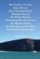The Guide to La Paz, Baja, Mexico (the Cathedral Hotel, Balandra Beach, the Whale Sharks, Swimming With Sea Lions, the Pilgrim Pearls, the Pancakes and the Bus) from Pearl Escapes 2017 1070639842 Book Cover