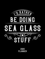 I'd Rather Be Doing Sea Glass Stuff 2020 Planner: Sea Glass Fan 2020 Planner, Funny Design, 2020 Planner for Sea Glass Lover, Christmas Gift for Sea Glass Lover 1678540927 Book Cover