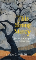 This Strong Mercy: Poems of Collapse and Reimagining 1965684769 Book Cover