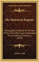 The Historical Register: A Biographical Record Of The Men Of Our Time Who Have Contributed To The Making Of America 0548664404 Book Cover