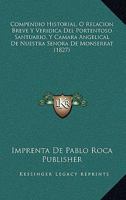 Compendio Historial, O Relacion Breve Y Veridica Del Portentoso Santuario, Y Camara Angelical De Nuestra Senora De Monserrat (1827) 1160723583 Book Cover