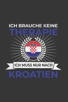 Kroatien Notizbuch: Ich brauche keine Therapie - Ich muss nach Kroatien Reise / 6x9 Zoll / 120 linierte Seiten 1712504495 Book Cover