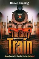 The Glory Train : Glory Revival Is Coming to the Nations! 1978113099 Book Cover