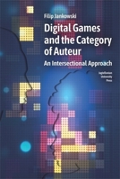 Digital Games and the Category of Auteur: An Intersectional Approach 8323354766 Book Cover