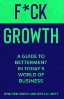 F*CK Growth: A Guide to Betterment in Today's World of Business 1951917006 Book Cover