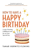 How to Have a Happy Birthday: Create Meaning, Fulfillment and Joy on Your Special Day B0CNJG9FZB Book Cover