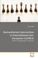 Humanitarian Intervention in International Law: European Conflicts: NATO's Intervention to Kosovo 3639237323 Book Cover