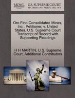 Oro Fino Consolidated Mines, Inc., Petitioner, v. United States. U.S. Supreme Court Transcript of Record with Supporting Pleadings 1270351303 Book Cover