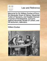 Memorial for Sir William Dunbar of Durn; Sir Alexander Grant of Dalvey; Alexander Tulloh of Tannachy, and Captain Duncan Urquhart of Burdsyeards, ... of Lethen, and his tacksmen, defenders. 1170823009 Book Cover