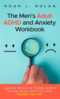 The Men’s Adult ADHD and Anxiety Workbook: Cognitive Behavioral Therapy Skills to Manage Stress, Find Focus, and Reclaim Your Life 991678194X Book Cover