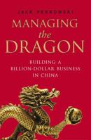 Managing the Dragon: Building a Billion-Dollar Business in China 0553819984 Book Cover