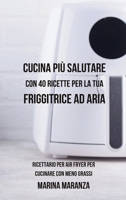 Cucina più Salutare con 40 Ricette per la tua Friggitrice ad Aria: Ricettario per Air Fryer per cucinare con meno grassi (Italian Edition) B0CLQMJ29D Book Cover