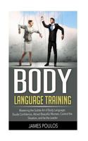 Body Language Training: Mastering the Subtle Art of Body Language: Exude Confidence, Attract Beautiful Women, Control the Situation, and Be the Leader 1533379629 Book Cover