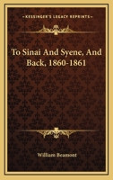 To Sinai And Syene, And Back, 1860-1861 1163284912 Book Cover