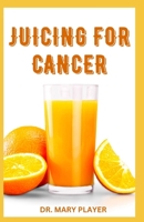 Juicing for Cancer: Healthy Juicing Recipes To Fight, Reverse & Control Cancer Naturally B0BT733C2V Book Cover