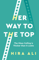 Her Way to the Top: The Glass Ceiling Is Thicker Than It Looks 1784521515 Book Cover
