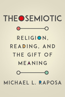 Theosemiotic: Religion, Reading, and the Gift of Meaning 0823289524 Book Cover