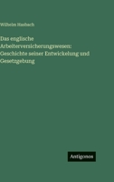 Das englische Arbeiterversicherungswesen: Geschichte seiner Entwickelung und Gesetzgebung 3563983518 Book Cover