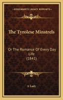 The Tyrolese Minstrels; Or, The Romance of Every Day Life 1145311377 Book Cover
