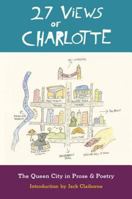 27 Views of Charlotte: The Queen City in Prose & Poetry 0983247595 Book Cover