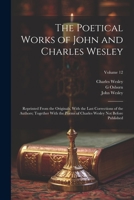 The Poetical Works of John and Charles Wesley: Reprinted From the Originals, With the Last Corrections of the Authors; Together With the Poems of Charles Wesley not Before Published; Volume 12 1022208454 Book Cover