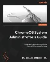 ChromeOS System Administrator's Guide: Implement, manage, and optimize ChromeOS features effectively 1803241055 Book Cover