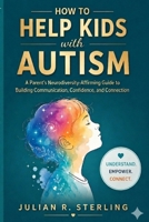 How to Help Kids with Autism: A Parent's Neurodiversity-Affirming Guide to Building Communication, Confidence, and Connection B0GYNYVKVV Book Cover