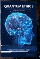 QUANTUM ERHICS: NAVIGATING MORAL CHALLENGES IN THE AGE OF QUANTUM COMPUTING B0F9DPCBXV Book Cover