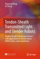 Tendon-Sheath Transmitted Light and Slender Robots: Tendon-Sheath transmission theory with applications in slender robots, NOTES robots, and exoskeletons 9819655803 Book Cover