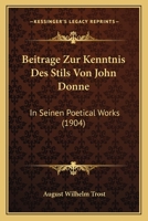 Beitrage Zur Kenntnis Des Stils Von John Donne: In Seinen Poetical Works (1904) 1147941394 Book Cover