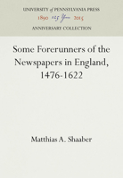 Some Forerunners of the Newspaper in England 1476-1622 1512807222 Book Cover