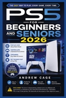 PS5 for Beginners & Seniors: A No-Jargon Guide to Setup Controllers, Streaming, and Getting the Most Out of Your Console B0H766T738 Book Cover