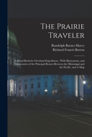 The Prairie Traveler: A Hand-book for Overland Expeditions : With Illustrations, and Intineraries of the Principal Routes Between the Mississippi and the Pacific, and a Map 1015573959 Book Cover