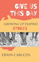 Give Us This Day: Growing Up Filipino Stories 0645312525 Book Cover