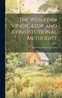 The Wesleyan Vindicator and Constitutional Methodist 1022081489 Book Cover