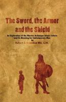 The Sword, the Armor and the Shield: An Exploration of the Warrior Archetype Across Cultures and Its Meaning for Contemporary Men 1542744806 Book Cover