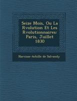 Seize Mois, Ou La R�volution Et Les R�volutionnaires: Paris, Juillet 1830; Lyon, Novembre 1831 (Classic Reprint) 1146057873 Book Cover