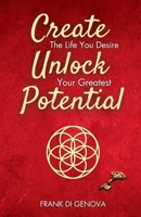 Create The Life You Desire: Unlock Your Greatest Potential 0995159653 Book Cover