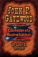 John P. Gatewood: Confederate Bushwhacker 1455617113 Book Cover