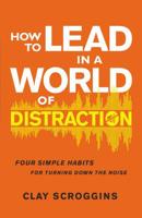 Cómo liderar en un mundo de distracción (How to Lead in a World of Distraction): Cuatro hábitos sencillos para minimizar la distracción (Four Simple Habits for Turning Down the Noise) 0310598699 Book Cover