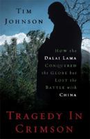 Tragedy in Crimson: How the Dalai Lama Conquered the World but Lost the Battle with China 1568586019 Book Cover