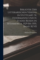 Bibliotek der Litterarischen Vereins in Stuttgart. N. Federmanns und H. Stades Reisen in Südamerica, 1529 Bis 1555, Band XLVII 1018354646 Book Cover