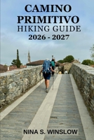 CAMINO PRIMITIVO HIKING GUIDE 2026 – 2027: Explore Spain’s Oldest Pilgrimage Route with Stage Guides, Practical Preparation Tips, and Daily Trail Insights (The Ultimate Hiking Guide Series) B0GY3Y7LL4 Book Cover