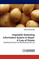 Vegetable Marketing Information System in Nepal-A Case of Potato: Marketing information and channelling of potato crop 3844311602 Book Cover